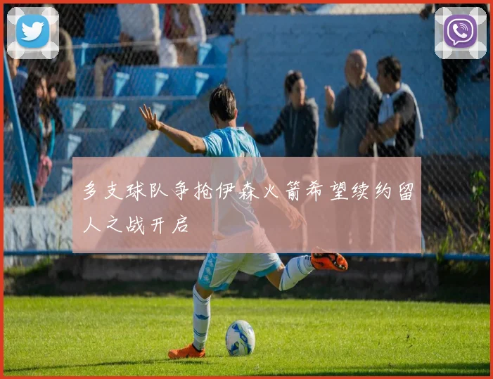 多支球队争抢伊森火箭希望续约留人之战开启
