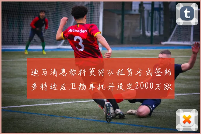 迪马消息称科莫将以租赁方式签约多特边后卫扬库托并设定2000万欧买断选项