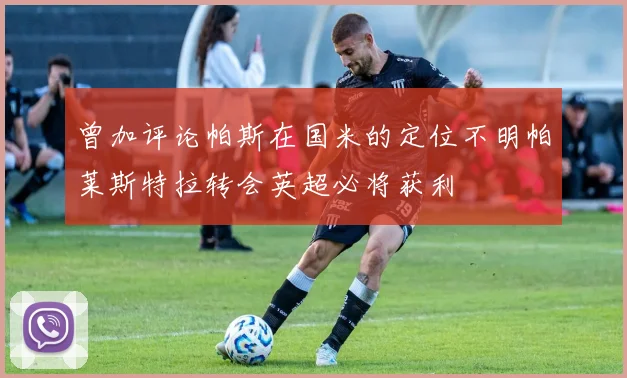曾加评论帕斯在国米的定位不明帕莱斯特拉转会英超必将获利